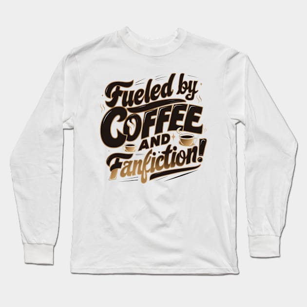 Fueled By Coffee and fanfiction Long Sleeve T-Shirt by thestaroflove